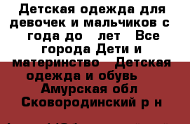 Детская одежда для девочек и мальчиков с 1 года до 7 лет - Все города Дети и материнство » Детская одежда и обувь   . Амурская обл.,Сковородинский р-н